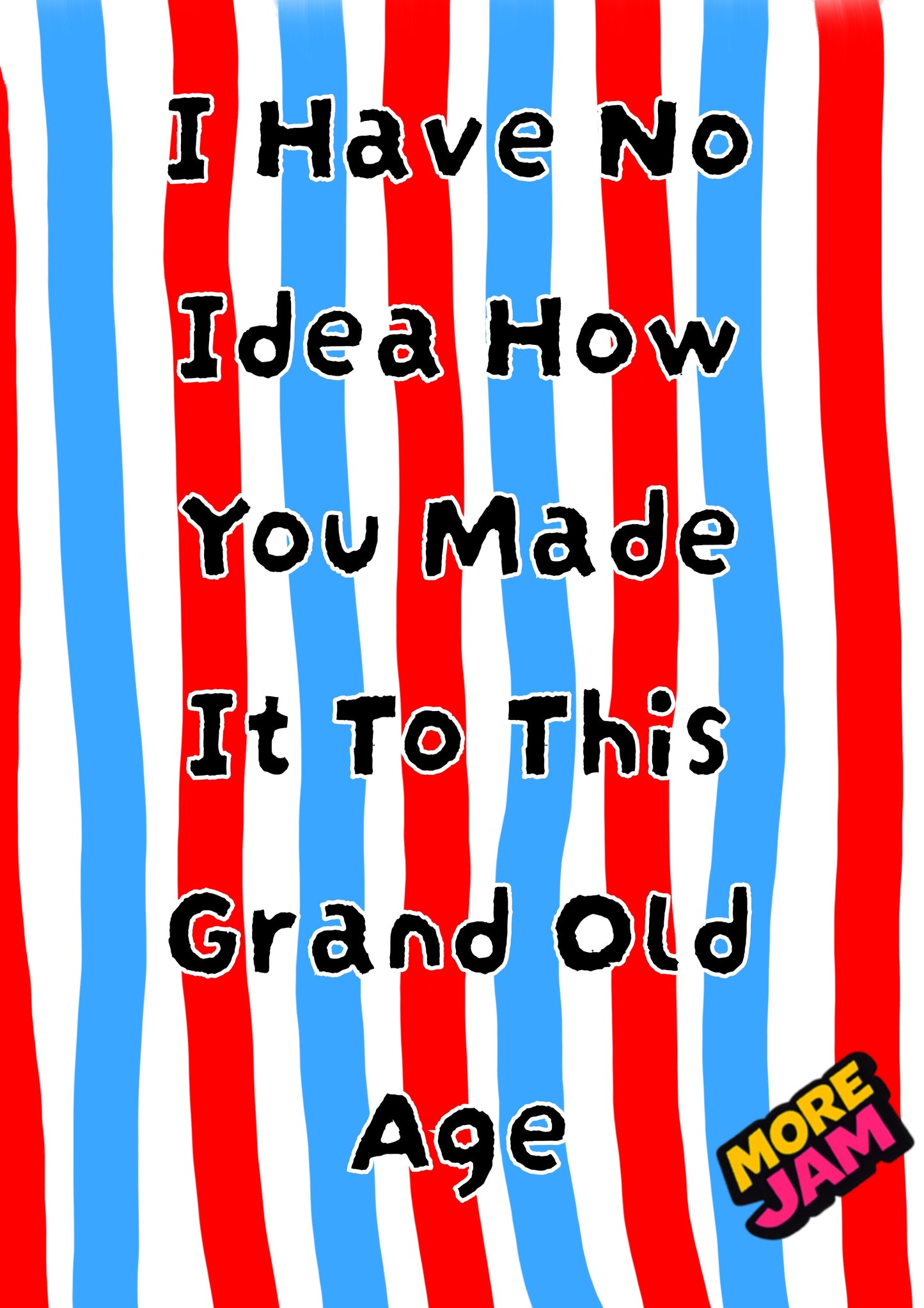 No Idea How You’ve Got To This Age | Funny Birthday Card | More Jam
