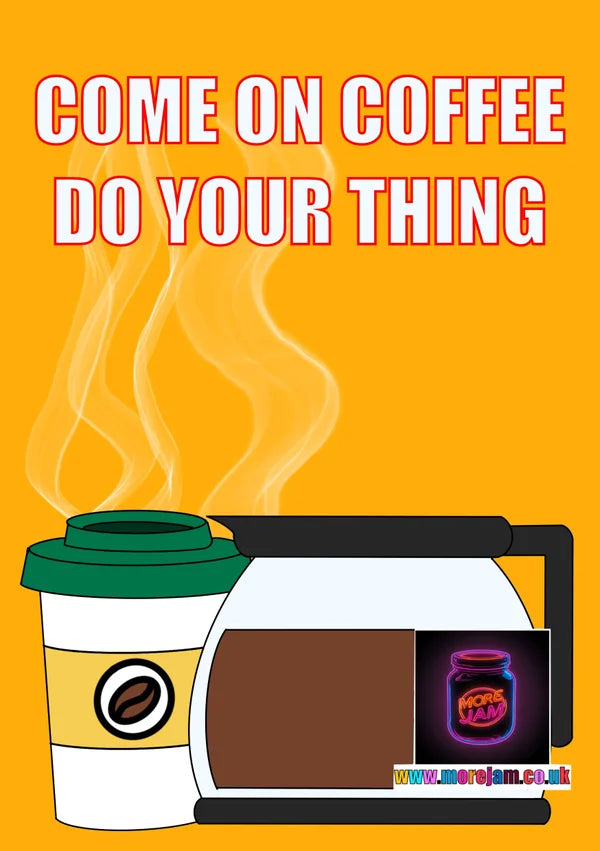 Come on Coffee, Do Your Thing | Funny Any Occasion Greetings Card | More Jam
