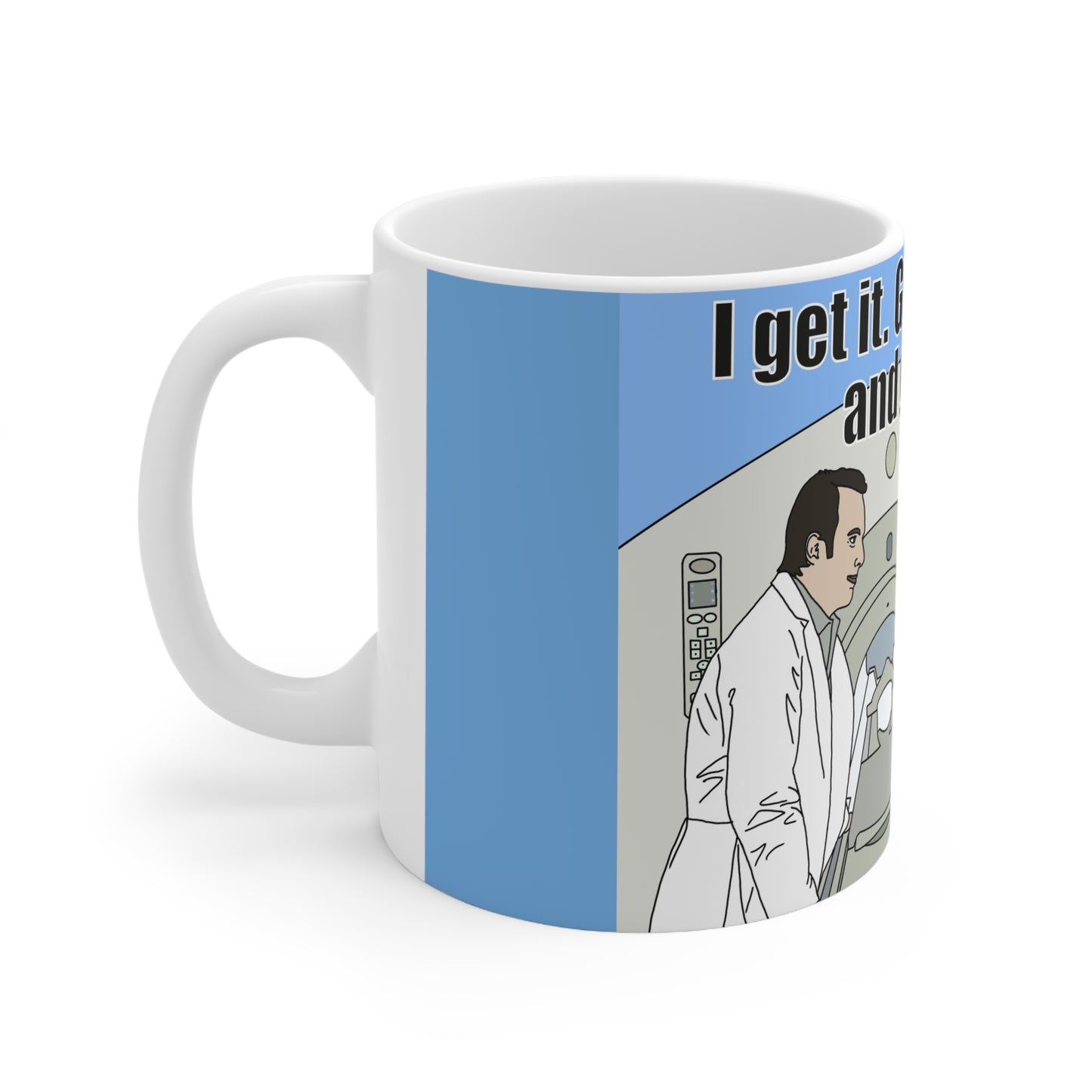 Parks & Rec MRI Humor Coffee Mug — “I get it. Get your MRI and get out” Ceramic Mug
