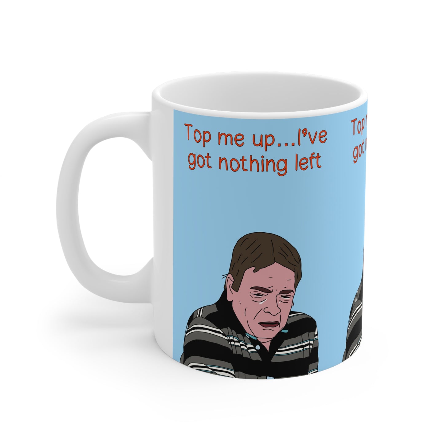 Ian Beale Meme Ceramic Mug — "Top me up... I've got nothing left" Funny Relatable Coffee Cup