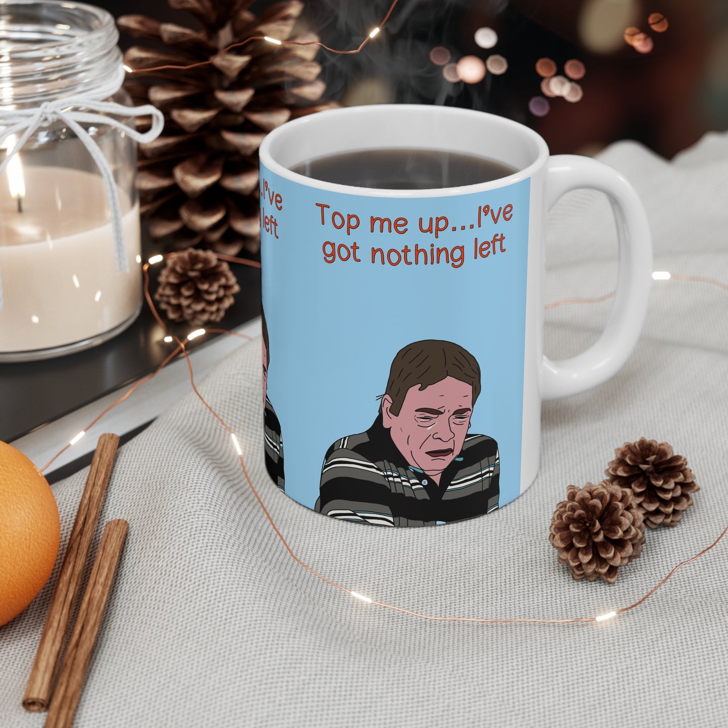 Ian Beale Meme Ceramic Mug — "Top me up... I've got nothing left" Funny Relatable Coffee Cup