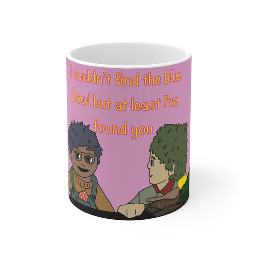 Ceramic Mug — "I couldn’t find the blue bowl but at least I’ve found you" Cute Coffee Cup