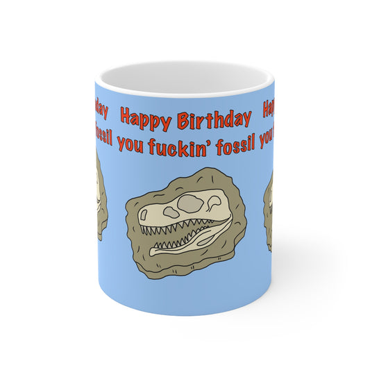 Birthday Mug — “Happy Birthday you fuckin’ fossil you” Funny Dinosaur Fossil Coffee Cup