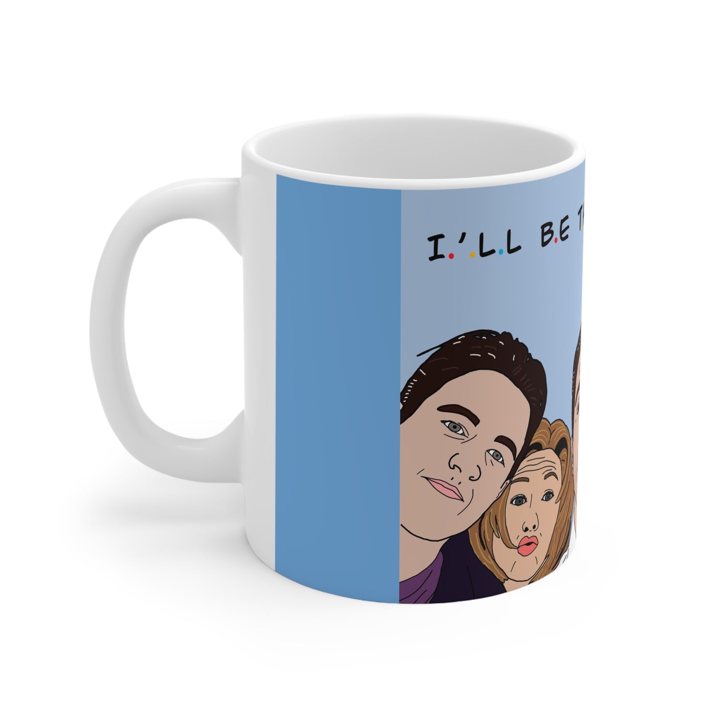 Friends TV Cast Cartoon Mug — "I'll Be There For You" Ceramic Coffee Cup