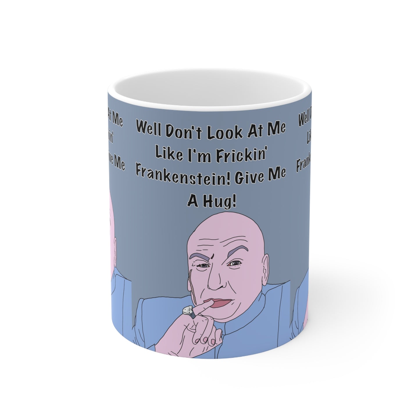 Funny Dr. Evil Coffee Mug — "Well Don't Look At Me Like I'm Frickin' Frankenstein! Give Me A Hug!" Ceramic 11oz/15oz
