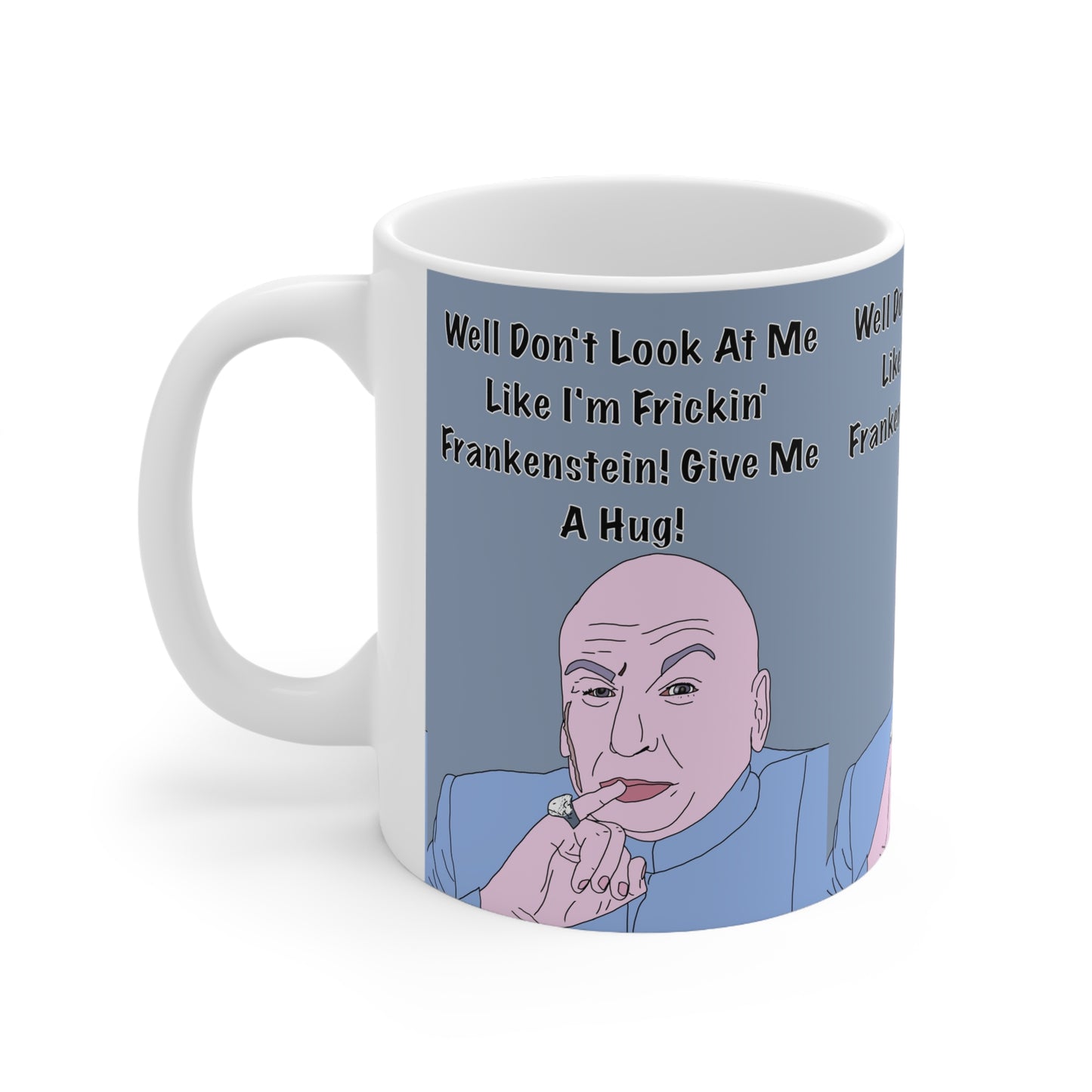 Funny Dr. Evil Coffee Mug — "Well Don't Look At Me Like I'm Frickin' Frankenstein! Give Me A Hug!" Ceramic 11oz/15oz