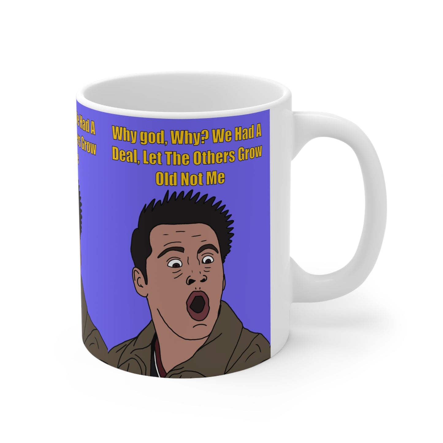 Joey Friends Funny Quote Coffee Mug — “Why god, Why? We Had A Deal, Let The Others Grow Old Not Me”
