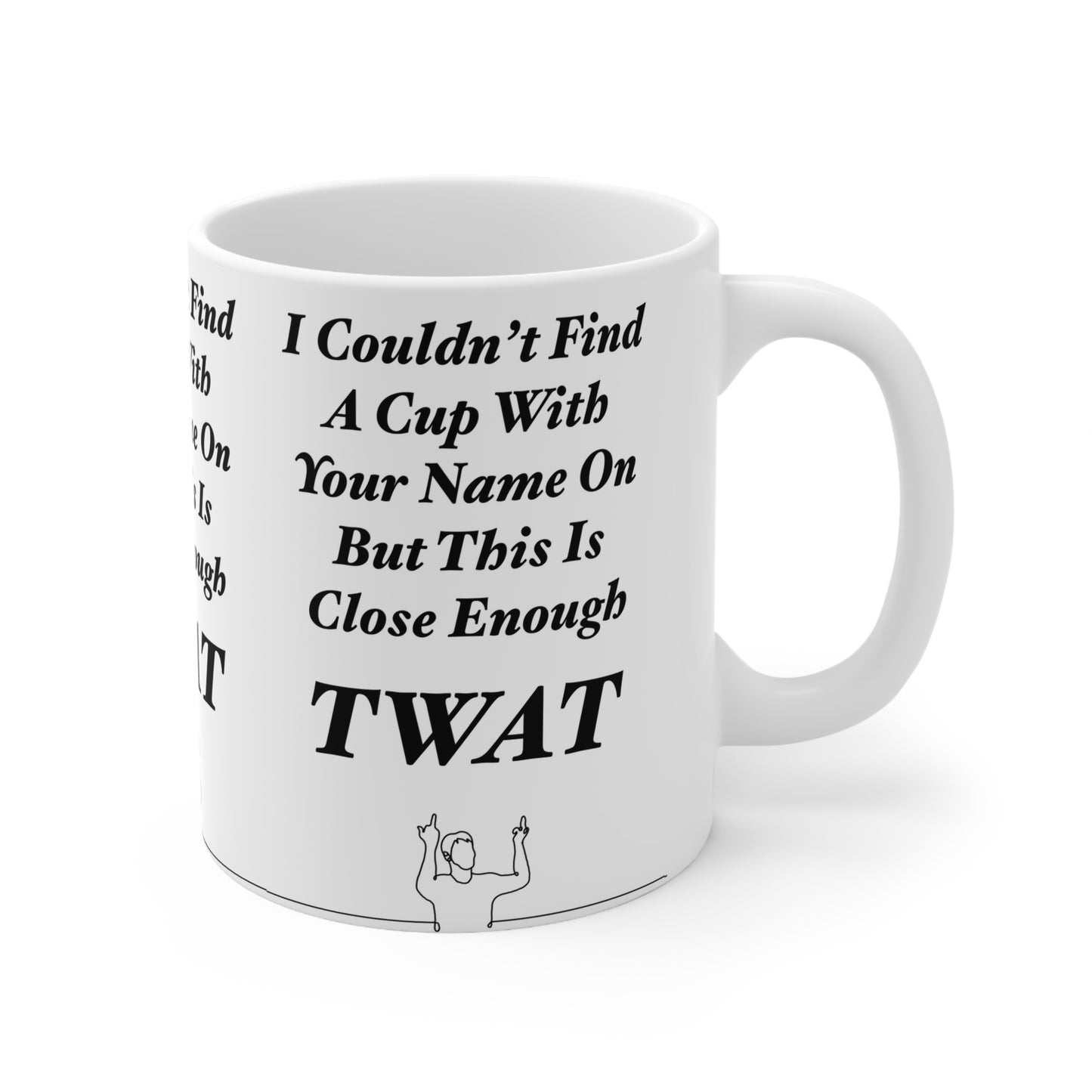 Ceramic Mug — "I Couldn't Find A Cup With Your Name On But This Is Close Enough, TWAT"