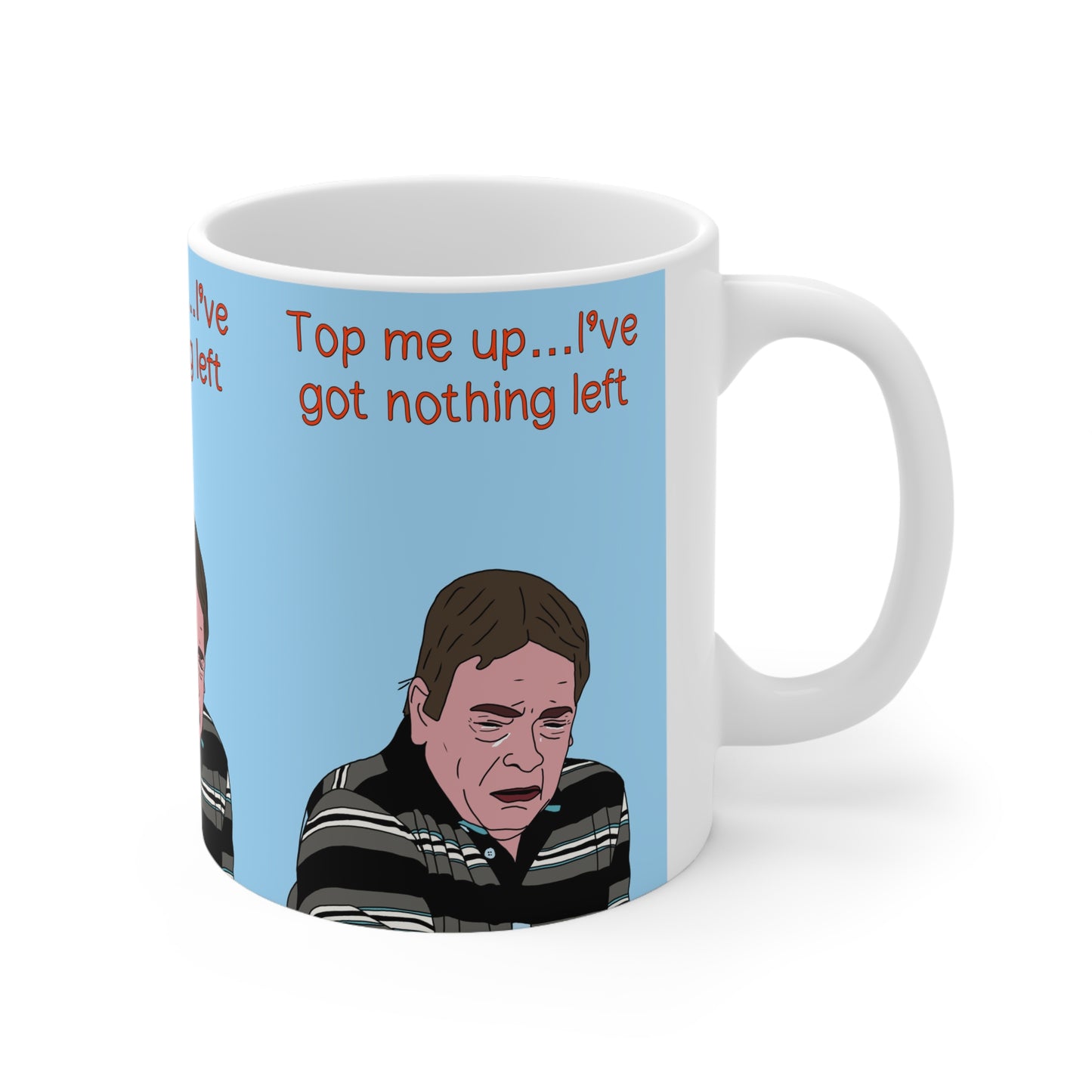 Ian Beale Meme Ceramic Mug — "Top me up... I've got nothing left" Funny Relatable Coffee Cup