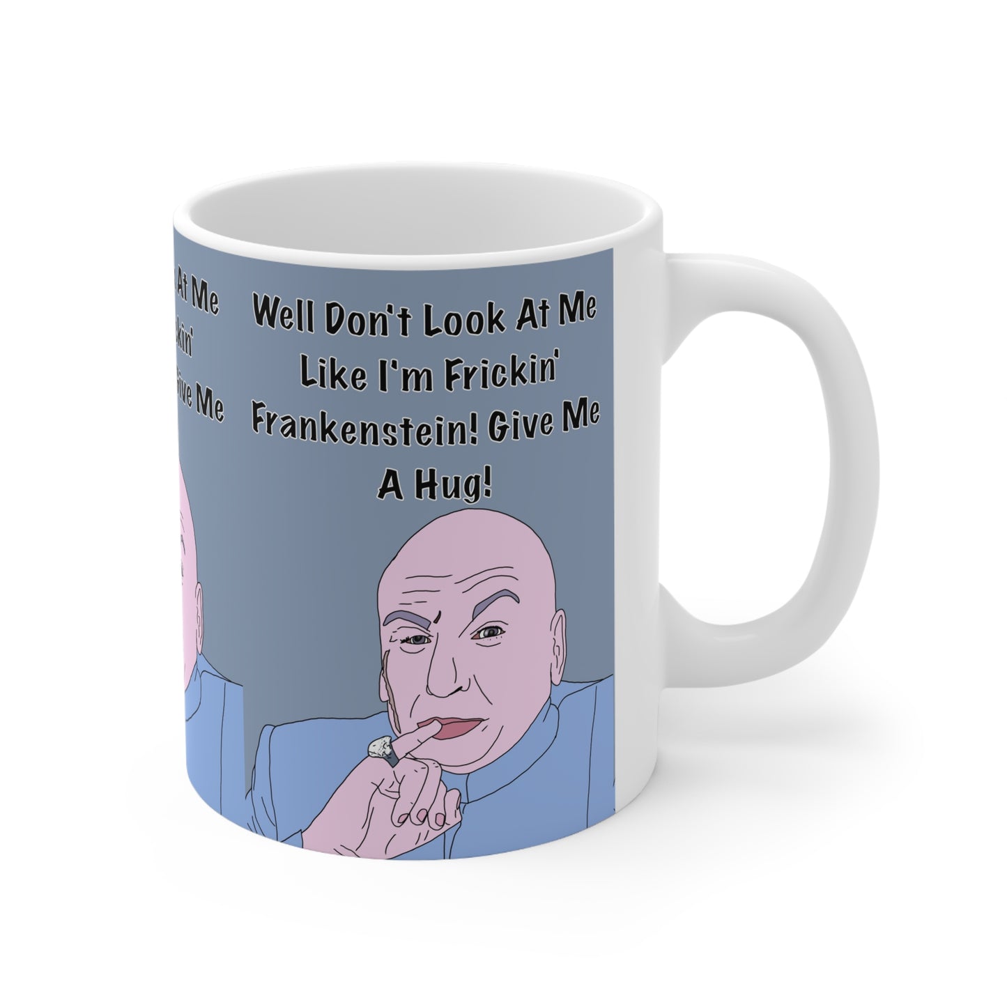 Funny Dr. Evil Coffee Mug — "Well Don't Look At Me Like I'm Frickin' Frankenstein! Give Me A Hug!" Ceramic 11oz/15oz