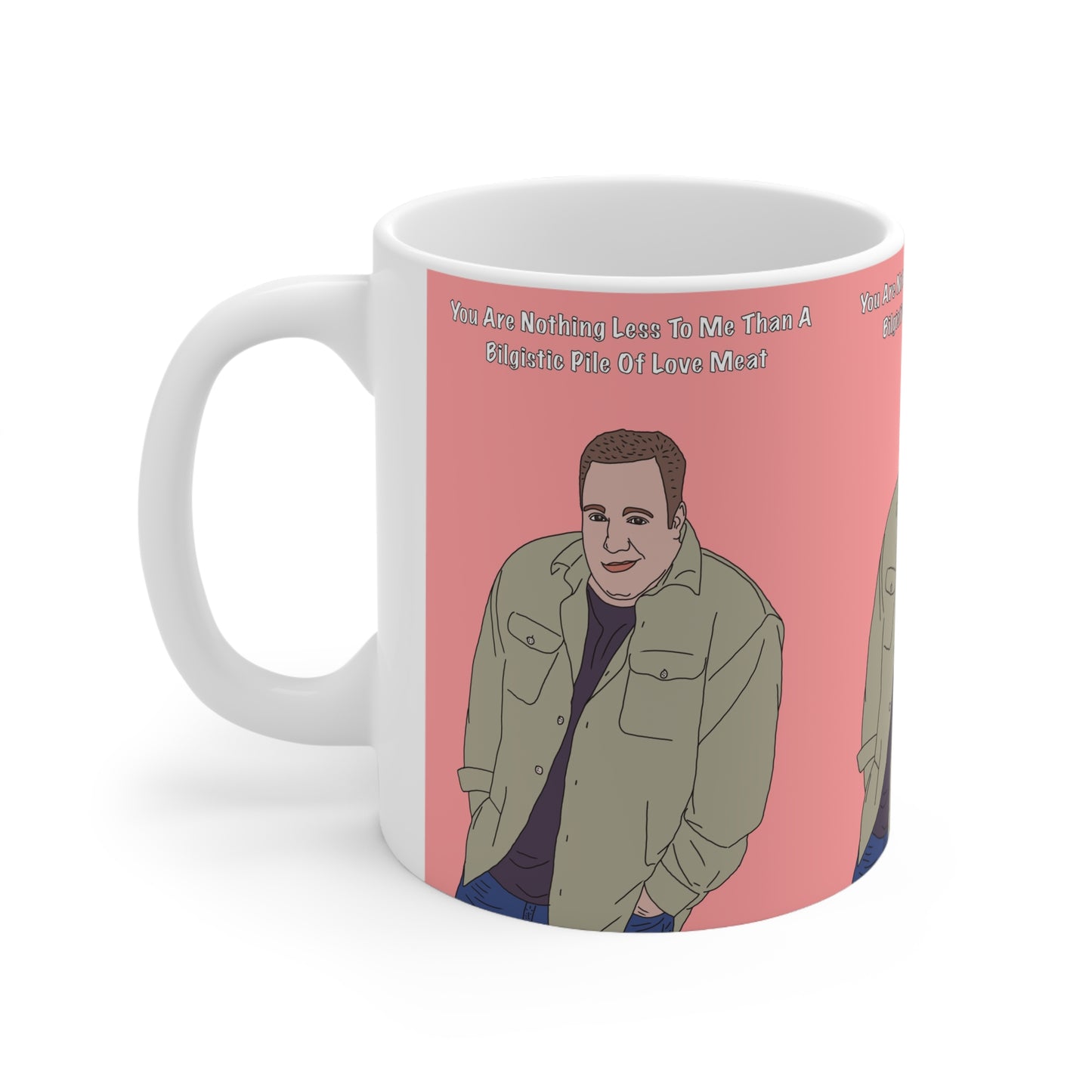 King Of Queens Doug You Are Nothing Less To Me Than A Bilgistic Pile Of Love Meat  Mug — Ceramic Coffee Cup (11oz/15oz)