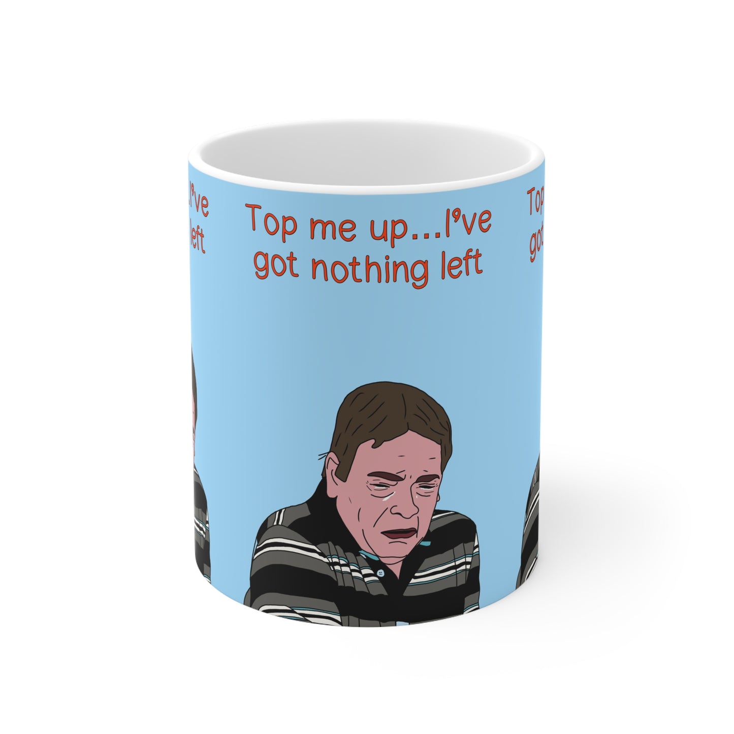 Ian Beale Meme Ceramic Mug — "Top me up... I've got nothing left" Funny Relatable Coffee Cup