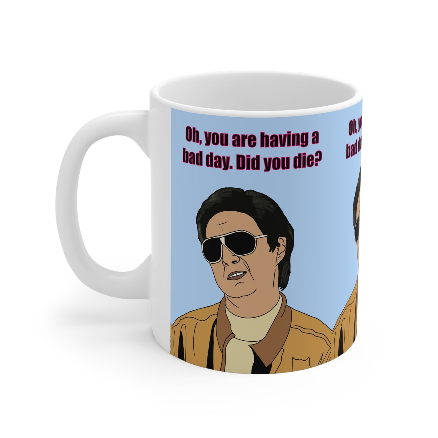 Mr Chow Ceramic Mug — "Oh, you are having a bad day. Did you die?" Retro Humor Coffee Cup