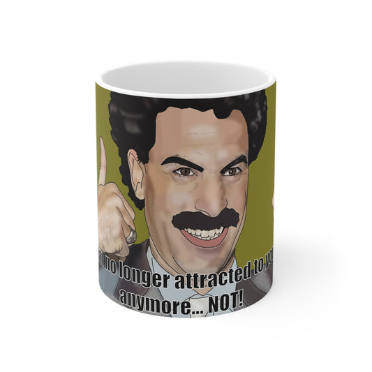 Borat "Not Attracted Anymore... NOT!" Ceramic Coffee Mug — Funny Novelty 11oz & 15oz