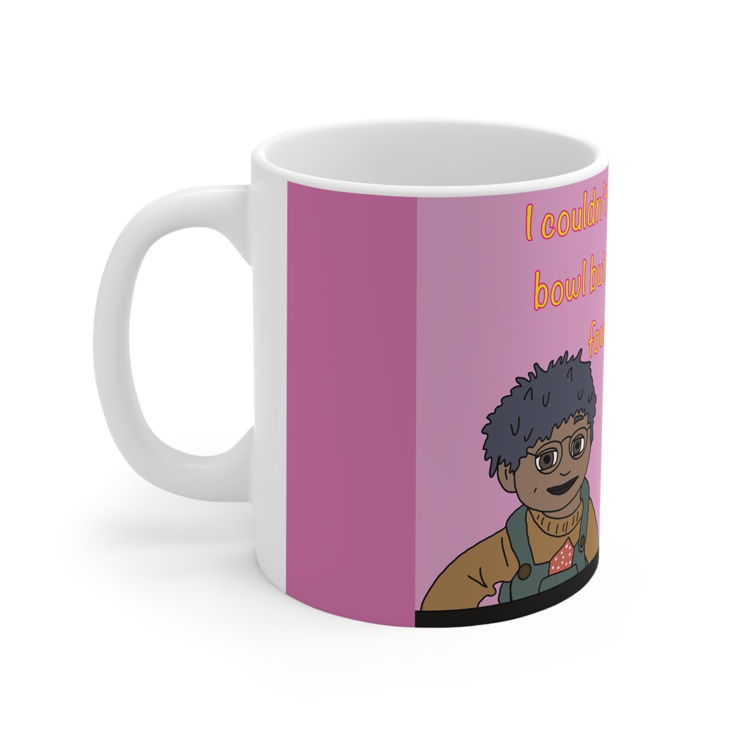 Ceramic Mug — "I couldn’t find the blue bowl but at least I’ve found you" Cute Coffee Cup