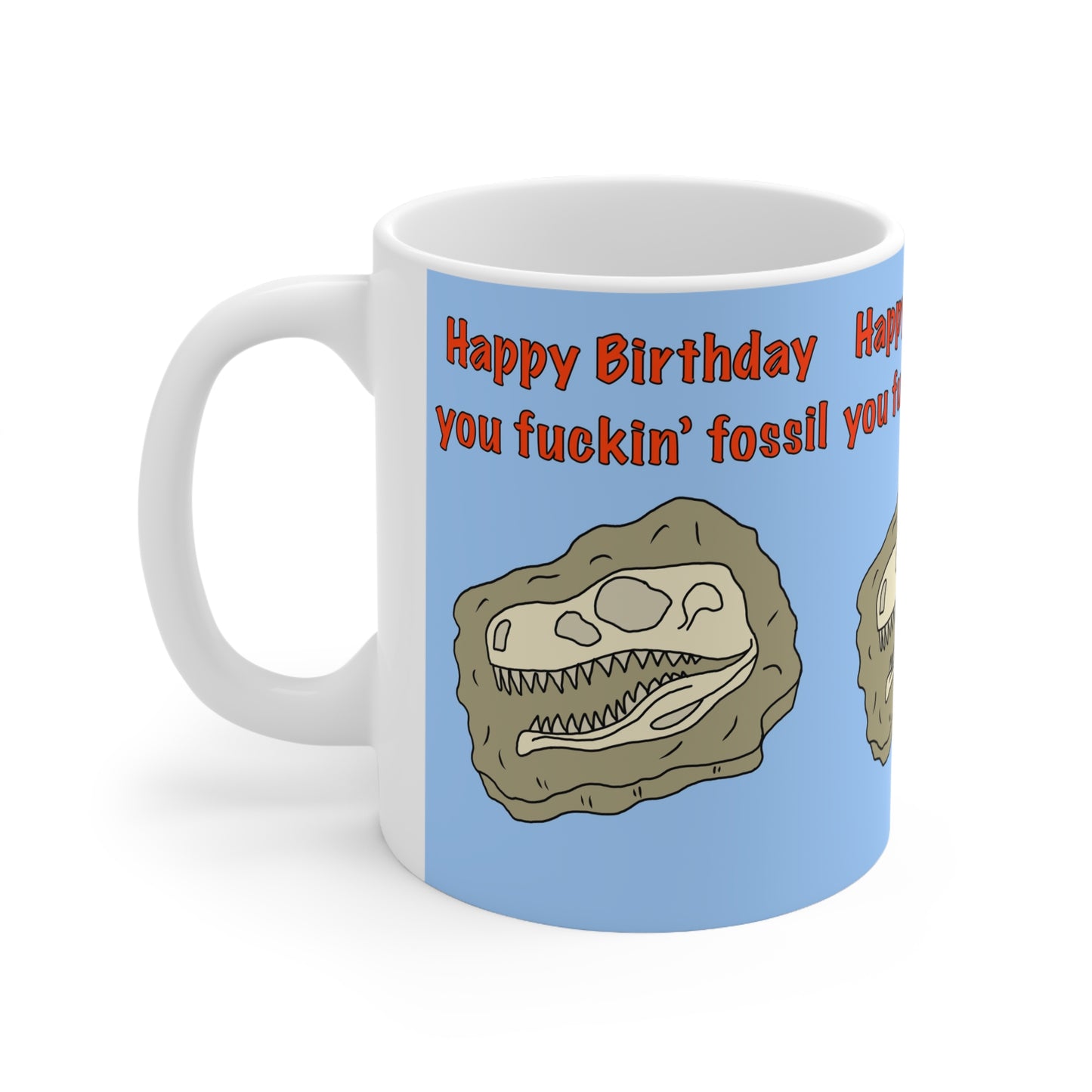Birthday Mug — “Happy Birthday you fuckin’ fossil you” Funny Dinosaur Fossil Coffee Cup