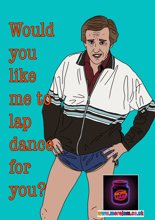 Alan Partridge Would You Like Me To Lap Dance For You Funny Card - More Jam