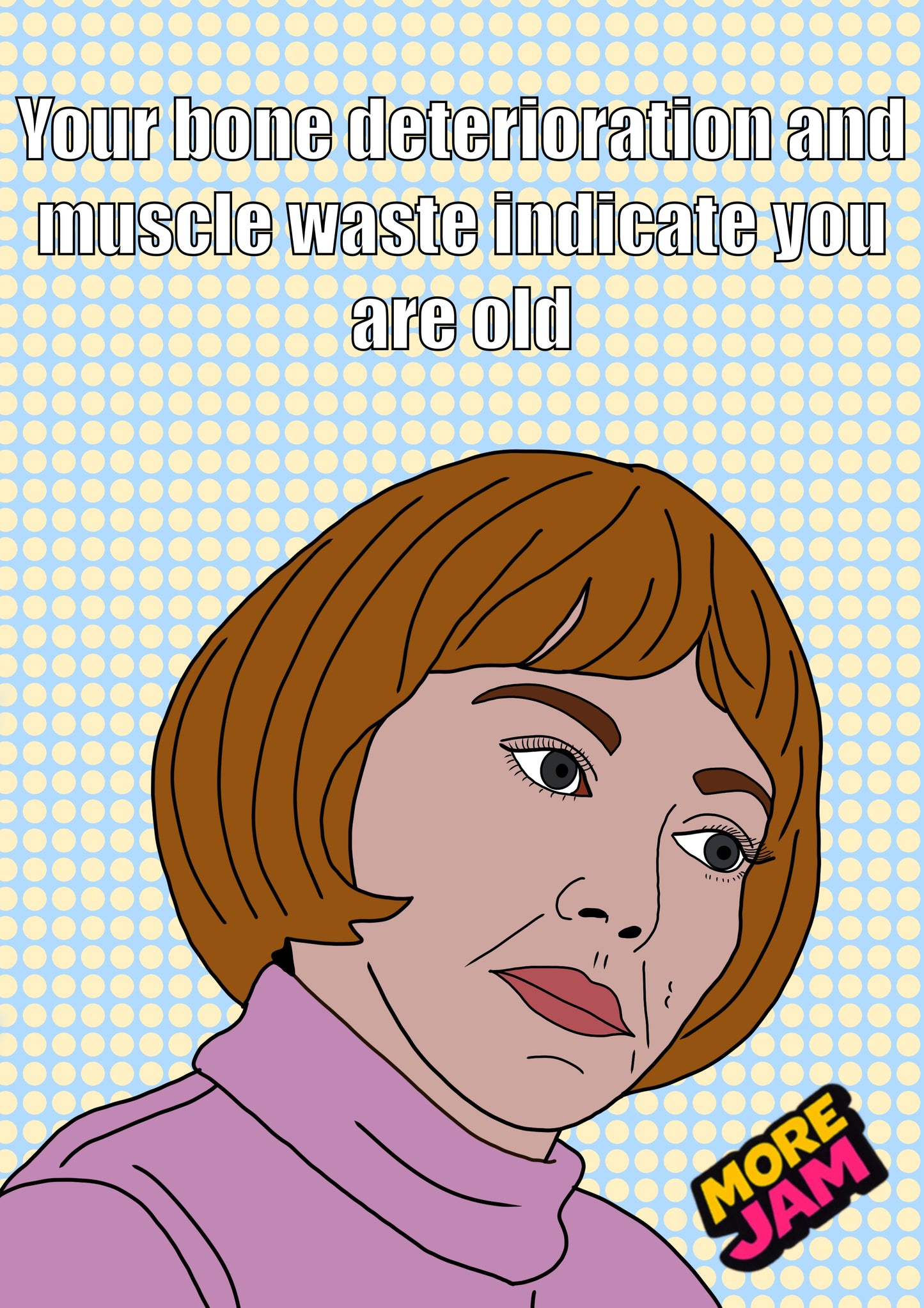 Your Bone Deterioration & Muscle Waste Indicates You're Old Linda | Funny Ann Droid Card | More Jam