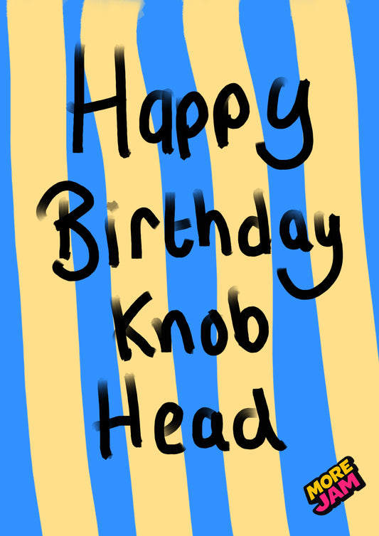 Knob Head | Funny Rude Birthday Card | More Jam