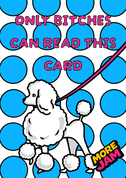 Only Bitches Can Read This Card | Funny Birthday Card | More Jam