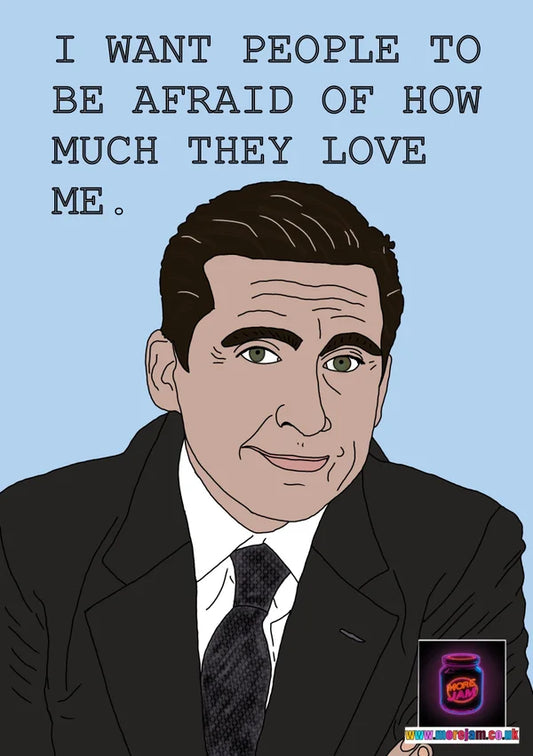 I Want People to be Afraid of How Much they Love Me | Funny Michael Scott The Office Card | More Jam
