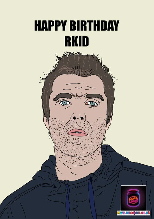 Happy Birthday rkid | Funny Liam Gallagher Birthday Card | More Jam