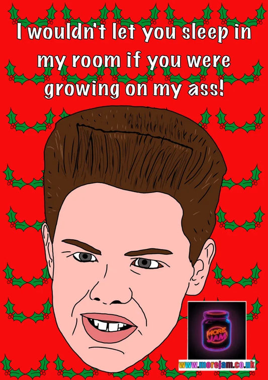 I Wouldn't Let you Sleep in my Room if you were Growing on my Ass | Home Alone Christmas Card | More Jam