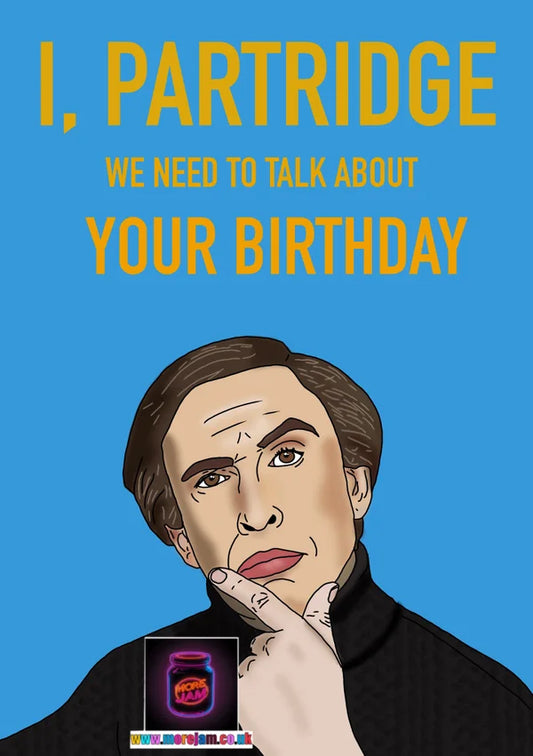 We Need To Talk About Your Birthday | Funny Alan Partridge Birthday Card | More Jam