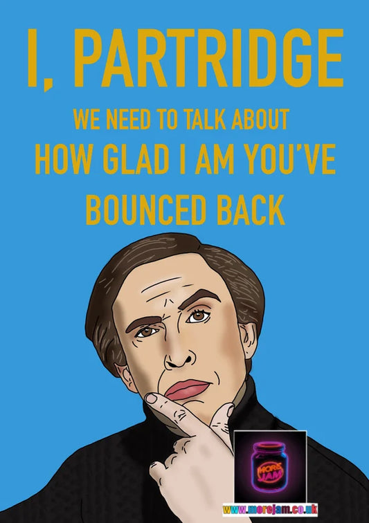 I'm Glad You've Bounced Back | Funny Alan Partridge Get Well Soon Card | More Jam