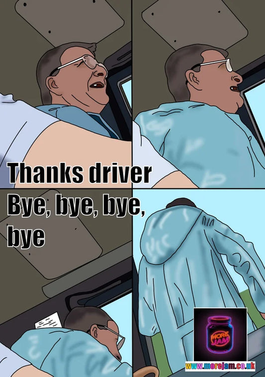 Thanks Driver, bye bye bye bye | Funny Meme Card | More Jam