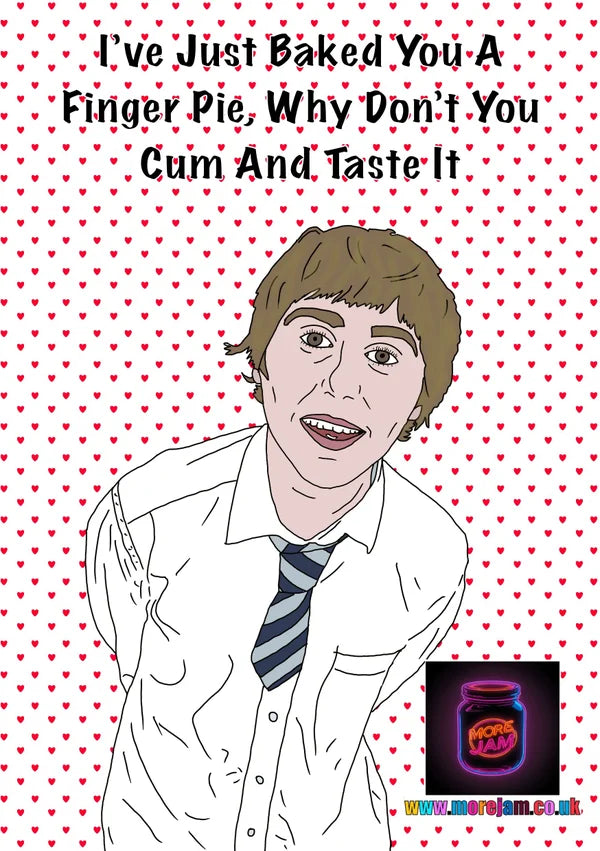 Just Baked You a Finger Pie... | Funny Jay Inbetweeners Valentine's Day Card | More Jam