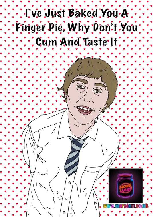 Just Baked You a Finger Pie... | Funny Jay Inbetweeners Valentine's Day Card | More Jam