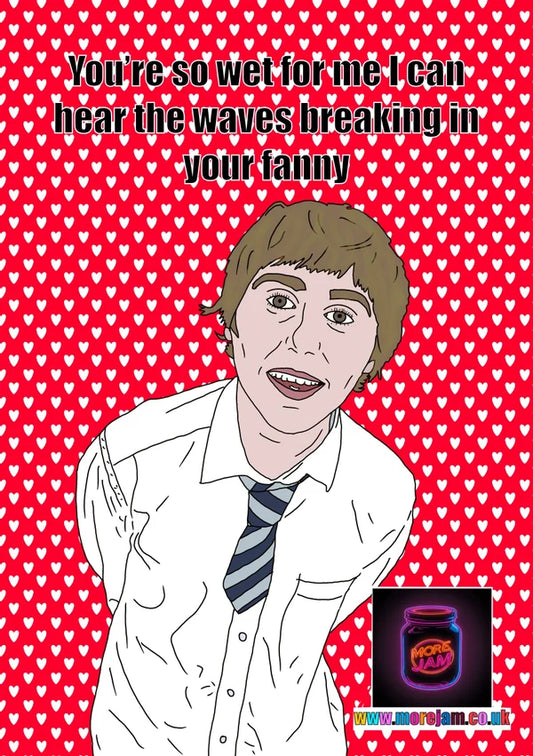 I Can Hear the Waves | Funny Jay Cartwright Inbetweeners Valentine's Day Card | More Jam