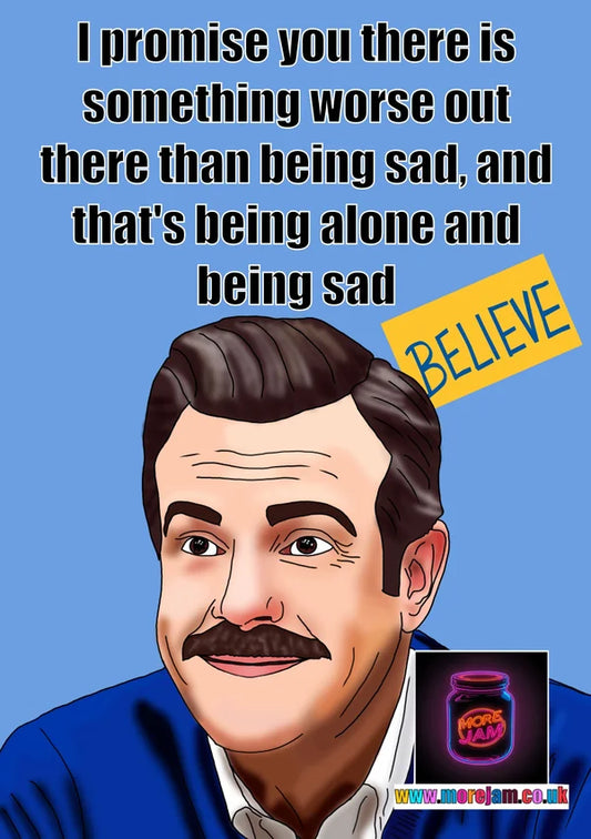 There Is Something Worse Than Being Sad | Any Occasion Ted Lasso Card | More Jam