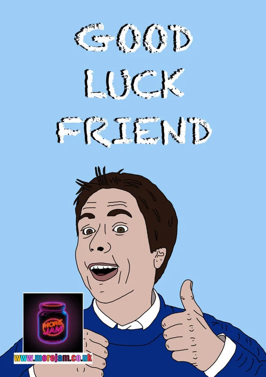 Good Luck Friend | Funny The Inbetweeners Card | More Jam