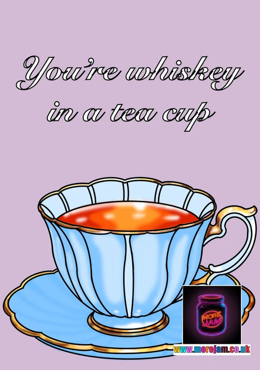 You're Whiskey In A Teacup | Greetings Card | More Jam
