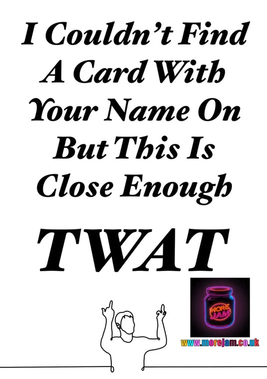 Couldn't Find a Card with Your Name On, This'll Do | Funny Greetings Card | More Jam