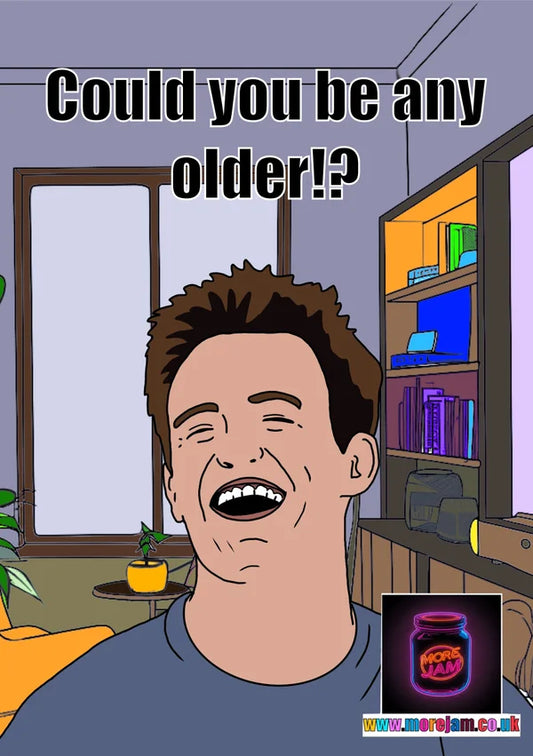 Could You Be Any Older? | Chandler | Funny Friends Birthday Card | More Jam