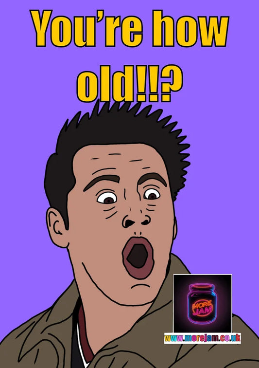 You're How Old!!? | Friends Birthday Card | More Jam
