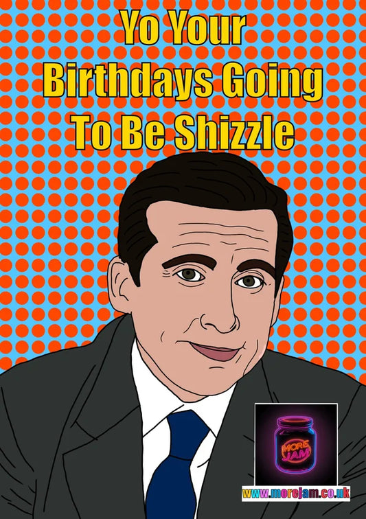 Yo Your Birthday's Going to be Shizzle | The Office Birthday Card | More Jam