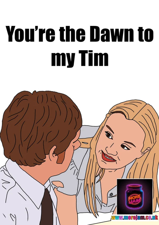You're the Dawn to my Tim | Cute Girlfriend The Office UK Card | More Jam