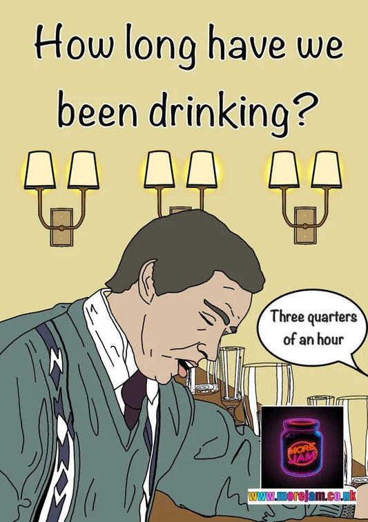 How Long Have We Been Drinking? | Funny Alan Partridge Card | More Jam