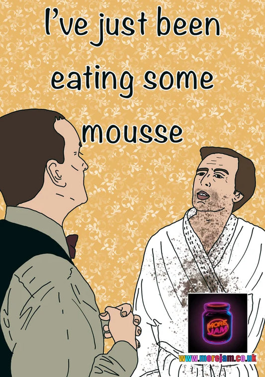 Just Been Eating some Mousse | Funny Alan Partridge Card | More Jam