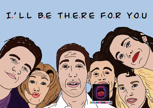 I'll Be There For You | Funny Friends Card | More Jam