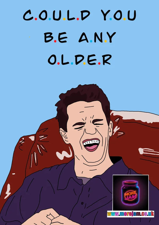 Could You be Any Older? | Funny Chandler Friends Card | More Jam