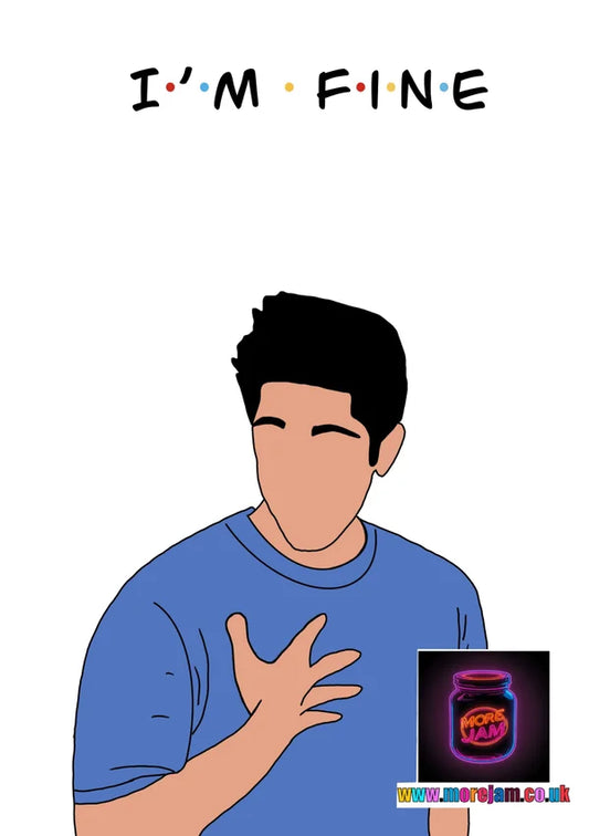 I'm Fine... | Funny Ross Friends Card | More Jam