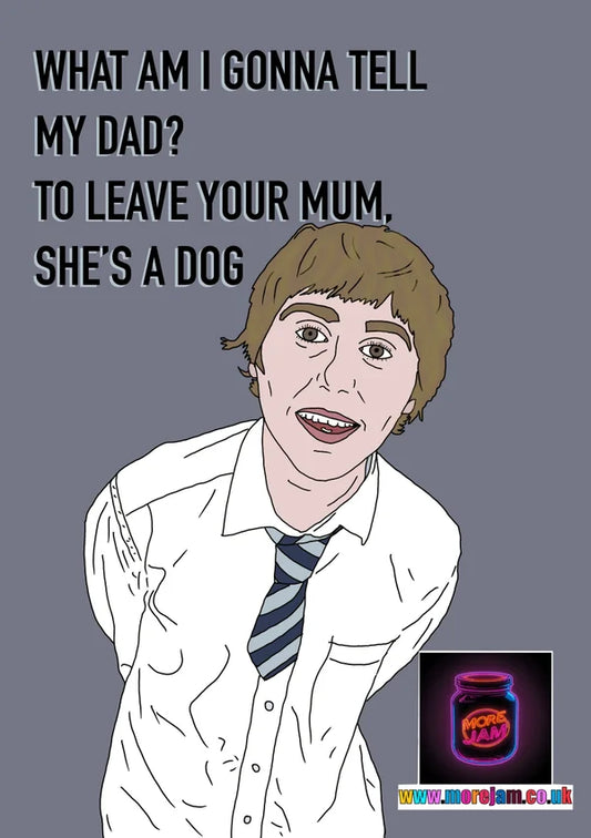She's a Dog | Funny Jay Cartwright The Inbetweeners Card | More Jam