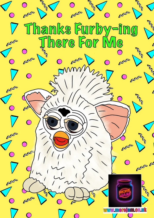 Thanks for Furby-ing There For Me | Funny 90s Furby Card | More Jam